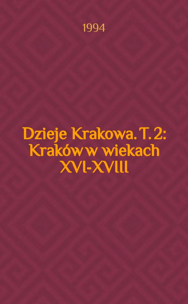 Dzieje Krakowa. T. 2 : Kraków w wiekach XVI-XVIII