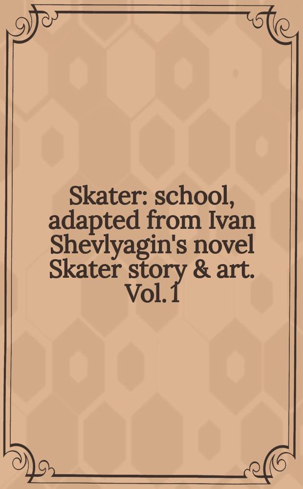Skater : school, adapted from Ivan Shevlyagin's novel Skater story & art. Vol. 1