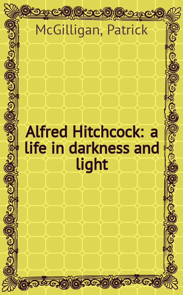 Alfred Hitchcock : a life in darkness and light = Альфред Хичкок, жизнь в темноте и свете
