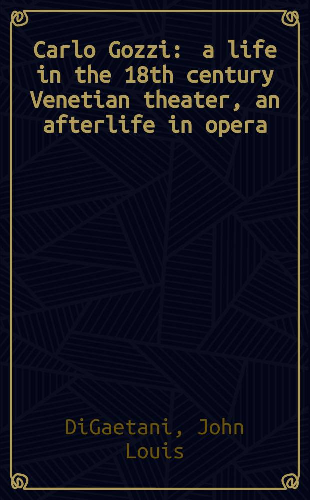 Carlo Gozzi : a life in the 18th century Venetian theater, an afterlife in opera = Карло Гоцци: жизнь в венецианском театре 18-го века.