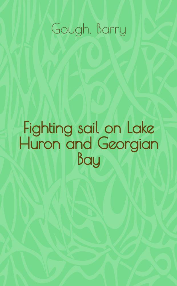 Fighting sail on Lake Huron and Georgian Bay : the War of 1812 and its aftermath = Боевой парус на озере Гурон и в бухте Джорджия: война 1812 г. и ее последствия