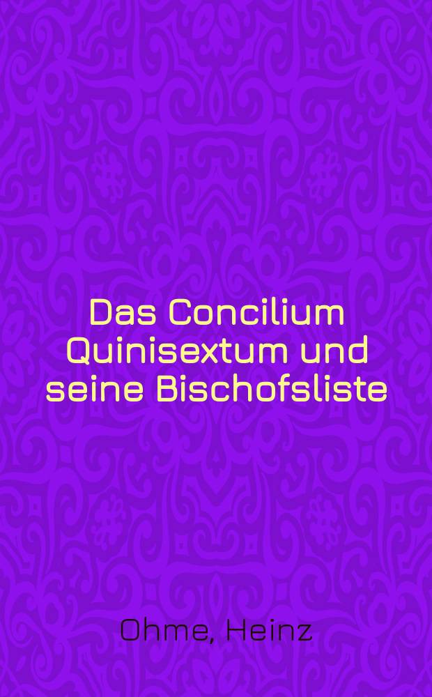 Das Concilium Quinisextum und seine Bischofsliste : Studien zum Konstantinopeler Konzil von 692