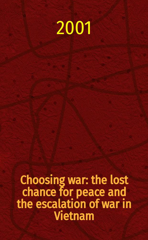 Choosing war : the lost chance for peace and the escalation of war in Vietnam = Выбирающие войну