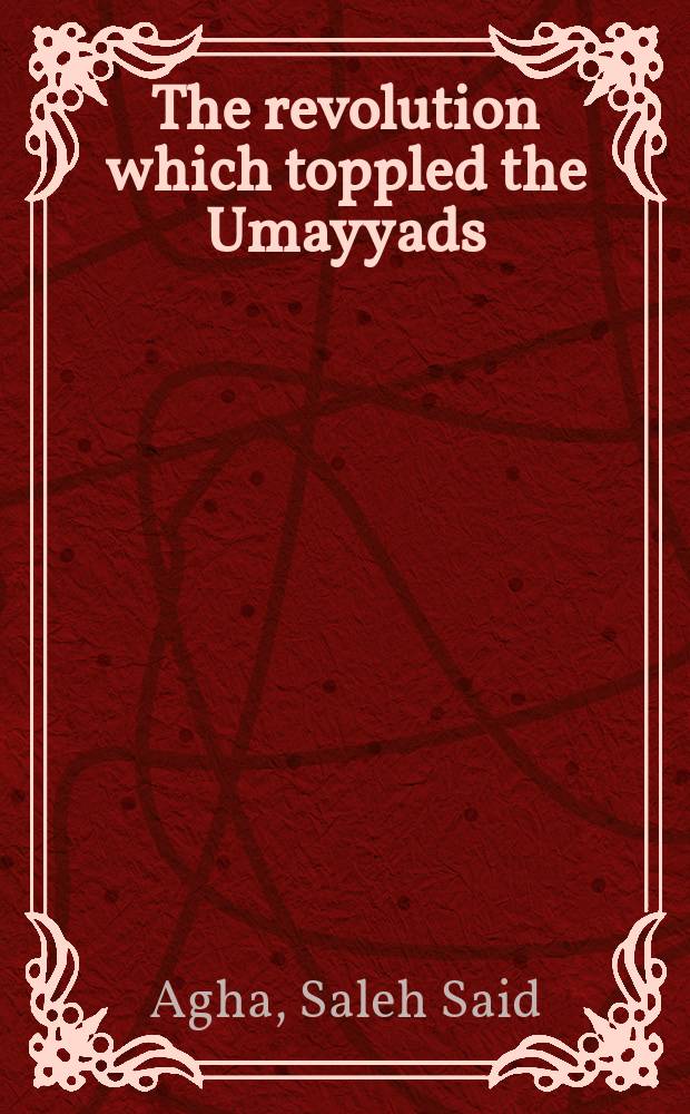 The revolution which toppled the Umayyads : neither Arab nor "Abbāsid" = Революция, которая свергла Омейядов: ни араб, ни Абассид