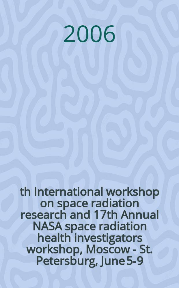 4th International workshop on space radiation research and 17th Annual NASA space radiation health investigators workshop, Moscow - St. Petersburg, June 5-9, 2006 : book of abstracts