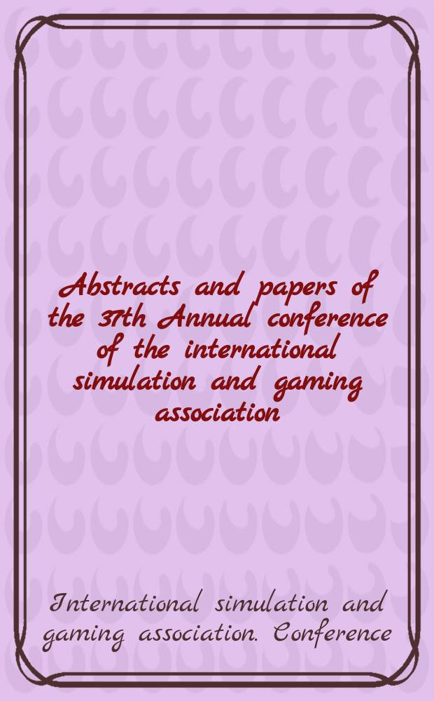 Abstracts and papers of the 37th Annual conference of the international simulation and gaming association (ISAGA), St. Peterburg state univ. of engineering and economics, St. Petersburg, Russia, 3-7 July, 2006