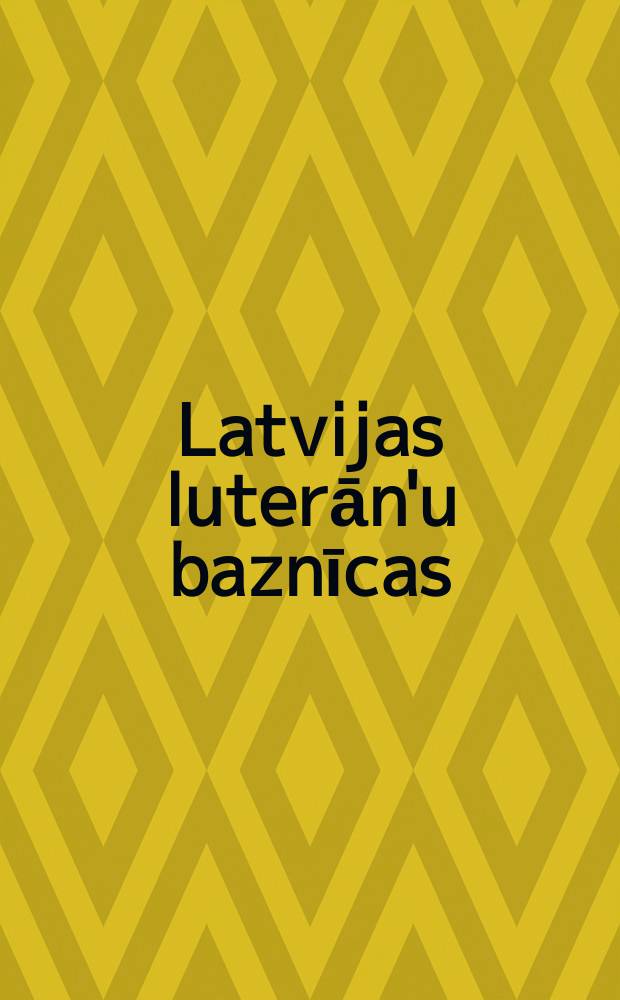 Latvijas luterān'u baznīcas : vēsture, arhitektūra, māksla un memoriālā kultūra enciklopēdija 4 sēj. Sēj. 1 : A - G