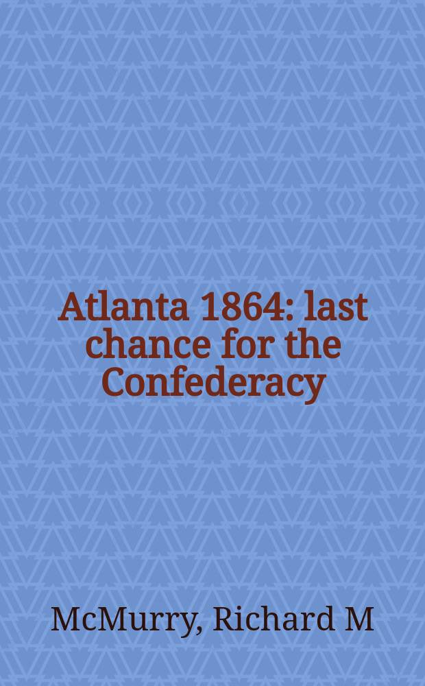 Atlanta 1864 : last chance for the Confederacy = Атланта 1864: последний шанс для Конфедерации