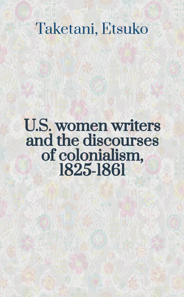 U.S. women writers and the discourses of colonialism, 1825-1861 = Американские писательницы и тема колониализма в 19-м веке