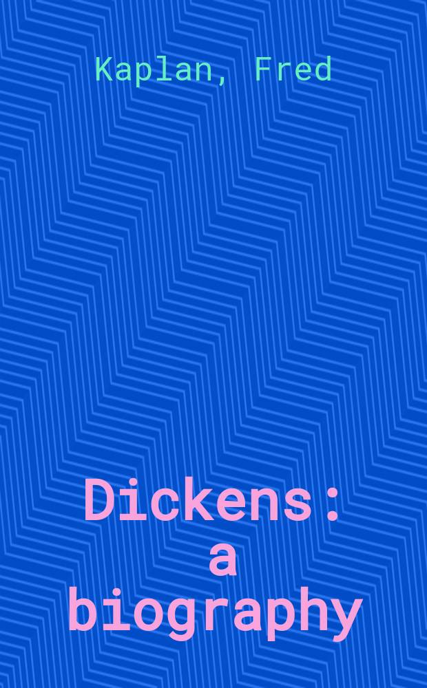 Dickens : a biography = Диккенс: Биография.