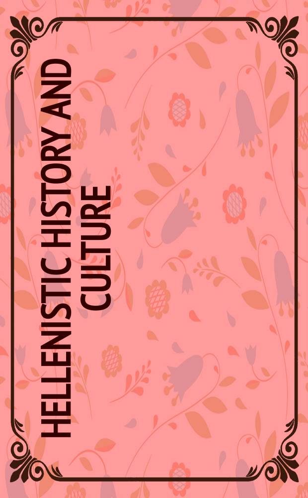 Hellenistic history and culture : based on the papers of the Symposium on Hellenistic history and culture held at the University of Texas at Austin, 20-22 October 1988 = Эллинистическая история и культура