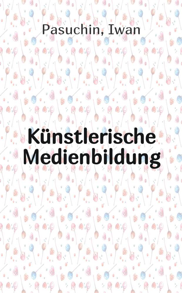 Künstlerische Medienbildung : Ansätze zu einer Didaktik der Künste und ihrer Medien : diss. = Среднее художественное образование: основы дидактики художественного образования