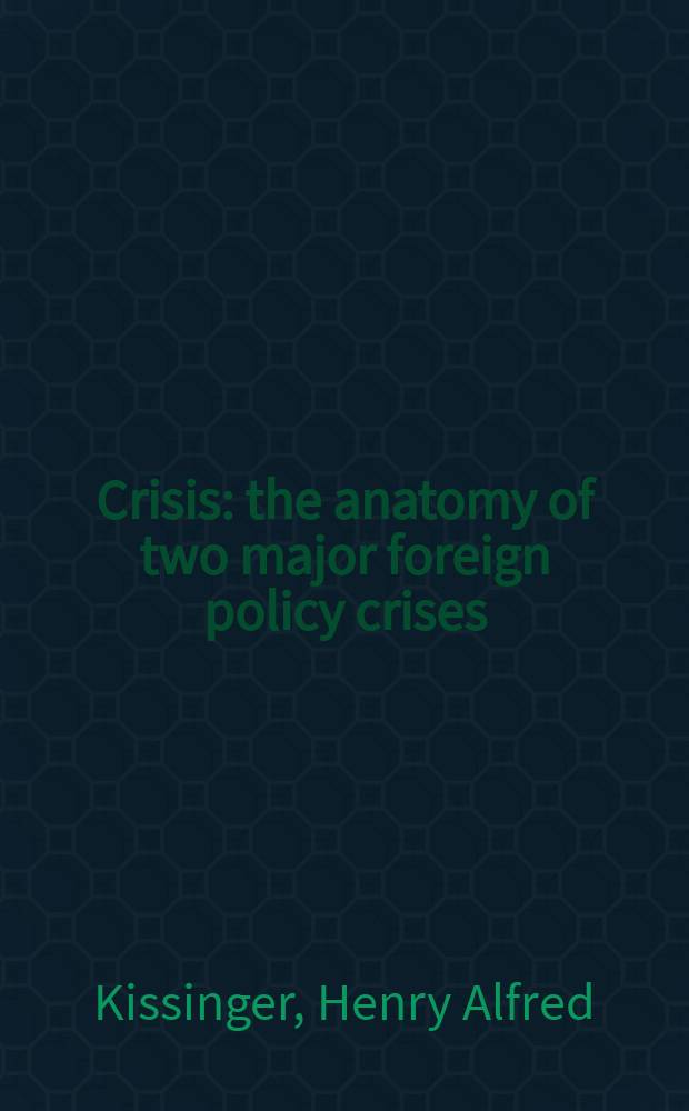 Crisis : the anatomy of two major foreign policy crises = Кризис: анатомия большинства политических кризисов