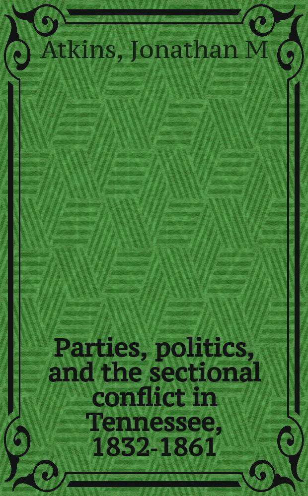 Parties, politics, and the sectional conflict in Tennessee, 1832-1861 = Партии, политика и локальный конфликт в Теннессии 1832-1861
