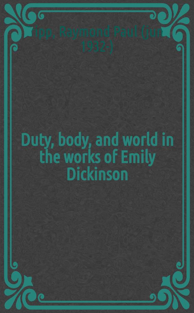 Duty, body, and world in the works of Emily Dickinson : reorganizing the estimate = Долг, человек и мир в произведениях Эмили Дикинсон.
