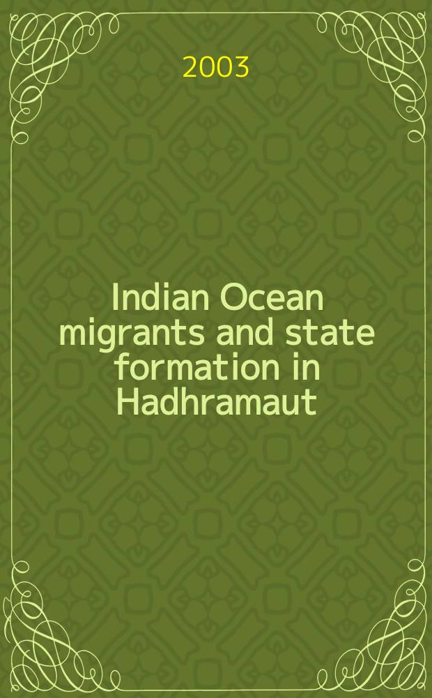 Indian Ocean migrants and state formation in Hadhramaut : reforming the homeland = Мигранты Индийского океана и государственная формация в Хадрамауте