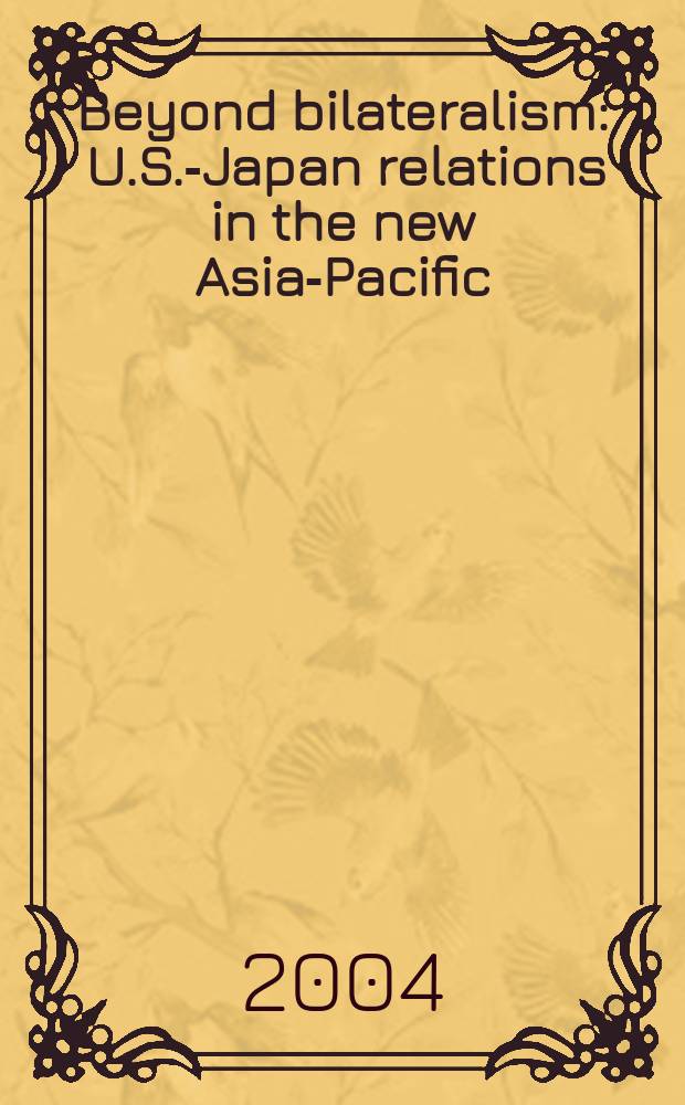 Beyond bilateralism : U.S.-Japan relations in the new Asia-Pacific = По ту сторону двусторонних отношений