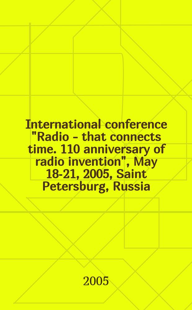 International conference "Radio - that connects time. 110 anniversary of radio invention", May 18-21, 2005, Saint Petersburg, Russia : proceedings. Vol. 2
