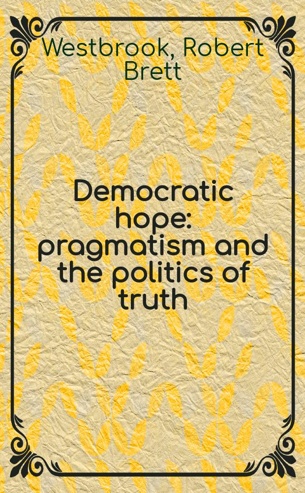 Democratic hope : pragmatism and the politics of truth = Надежда демократии