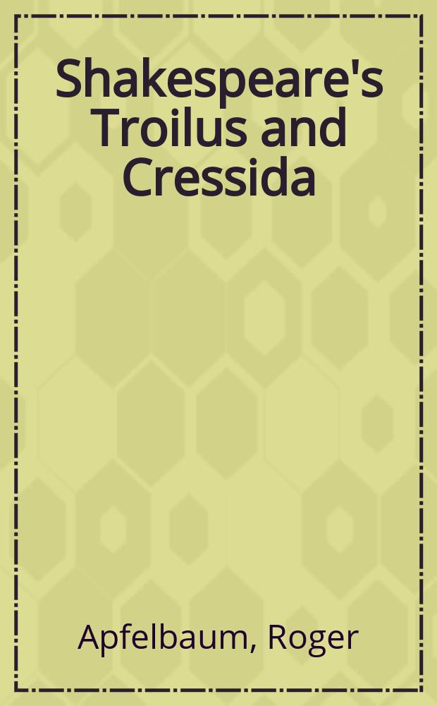 Shakespeare's Troilus and Cressida : textual problems and performance solutions = "Троил и Крессида" Шекспира