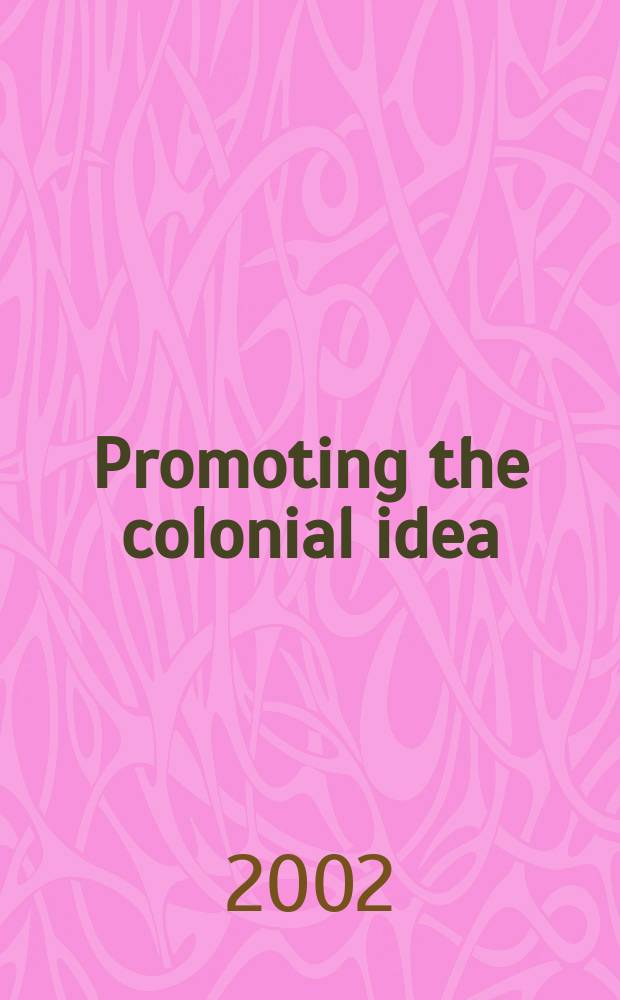 Promoting the colonial idea : propaganda and visions of empire in France : based on the papers presented at a Conference on 'Propaganda and empire', held at the Institut français, London, in September 1997 = Пропаганда колониальной идеи: имперский взгляд Франции