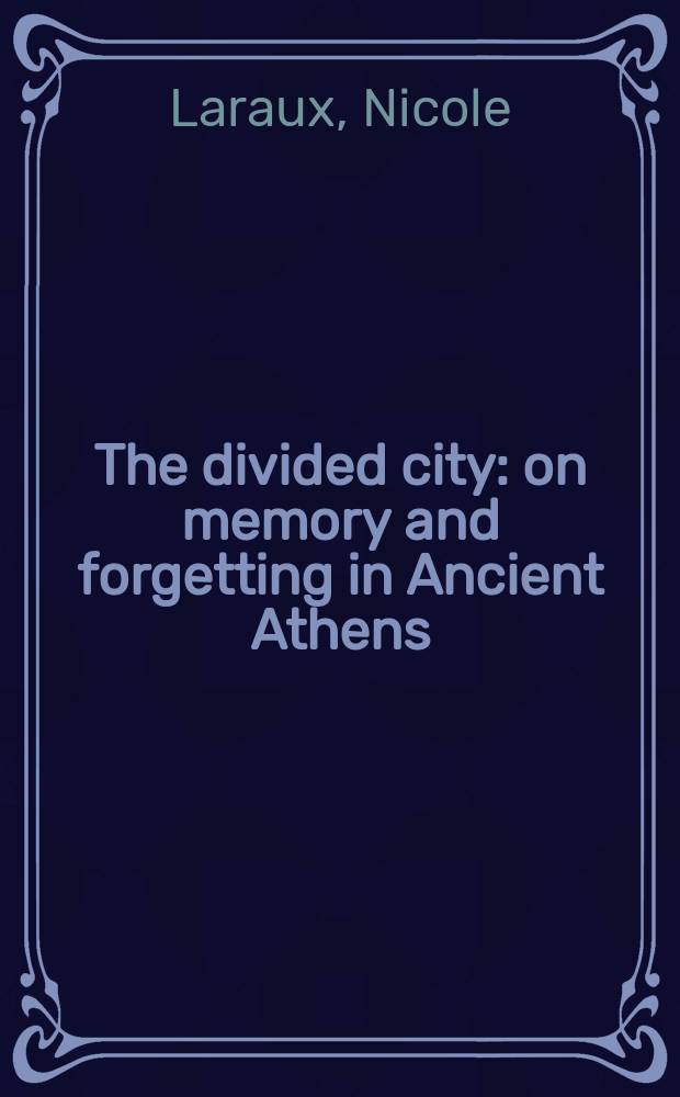 The divided city : on memory and forgetting in Ancient Athens = Разделенный город: память и потеря в древних Афинах