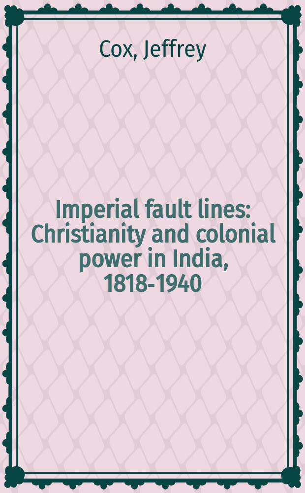Imperial fault lines : Christianity and colonial power in India, 1818-1940 = Имперские неправильные линии: Христианствои колониальная власть в Индии, 1818-1940