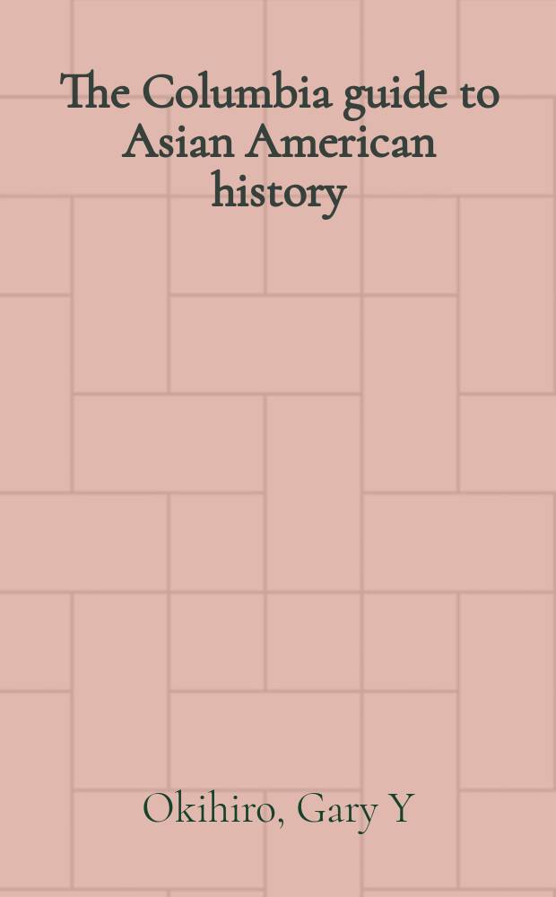 The Columbia guide to Asian American history = Руководство по истории народов Азии в Америке Колумбийского универсистета