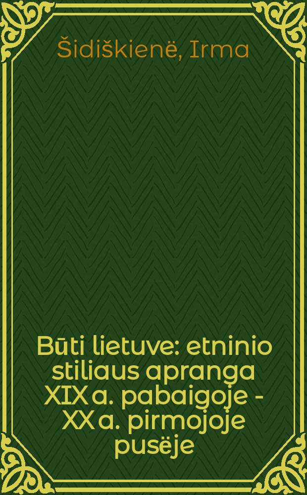 Būti lietuve : etninio stiliaus apranga XIX a. pabaigoje - XX a. pirmojoje pusёje = Литовский быт. Народная стильная одежда 19-20 вв.