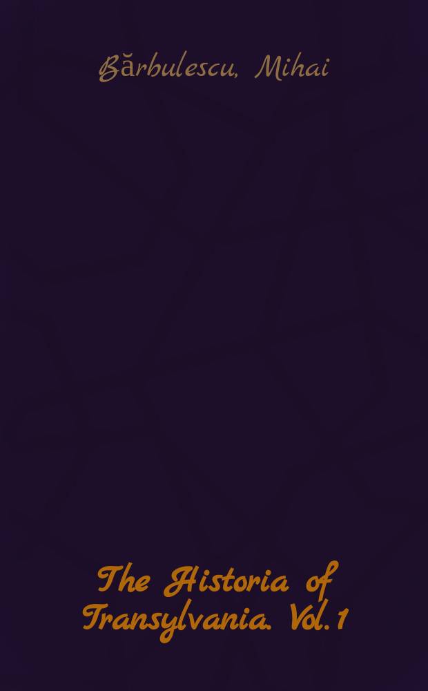 The Historia of Transylvania. Vol. 1 : (Until 1541)