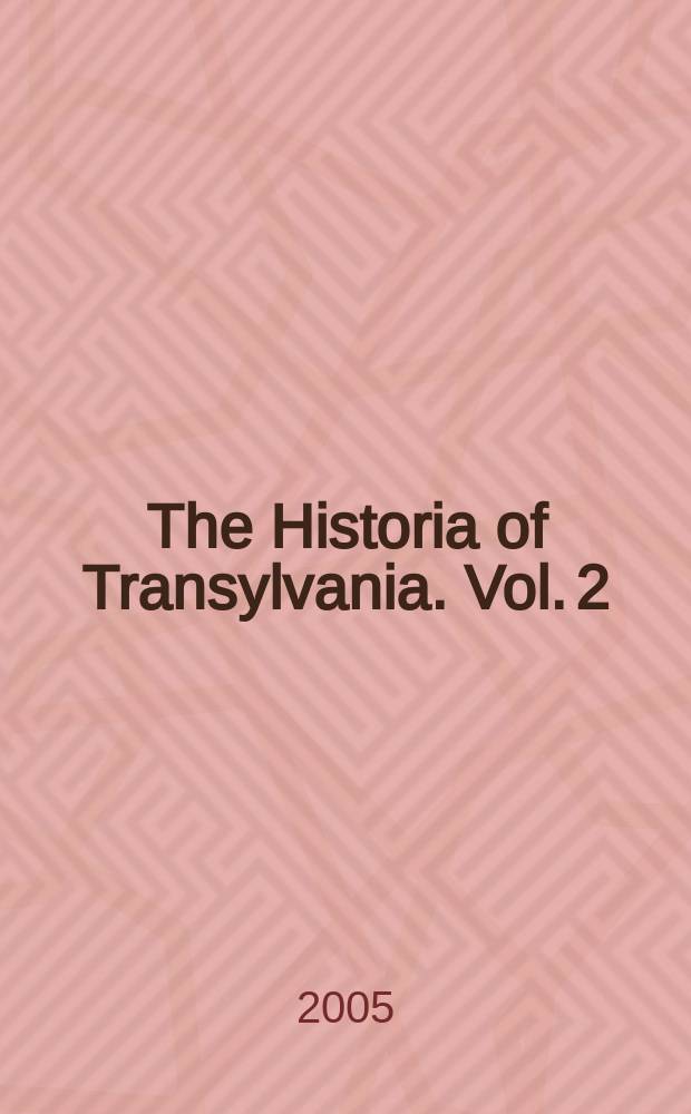 The Historia of Transylvania. Vol. 2 : (De la 1541 pânǎ la 1711)