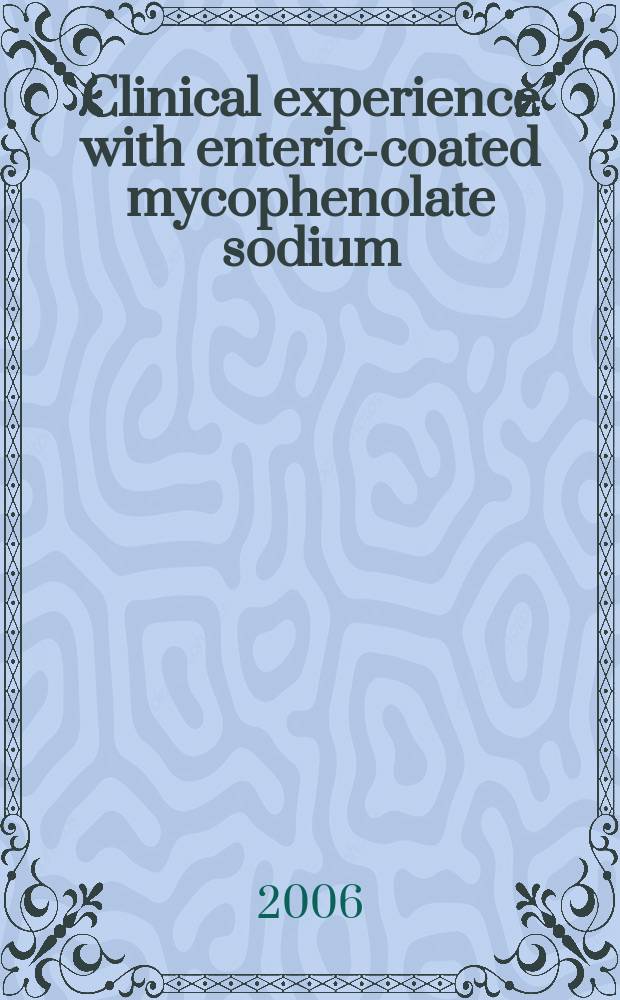 Clinical experience with enteric-coated mycophenolate sodium (myfortic) : a seminar-in-print = Клинический эксперимент с энтеросолюбильным покрытием таблеток микофенолята натрия