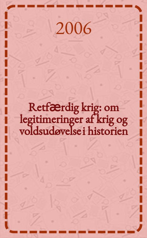 Retfӕrdig krig : om legitimeringer af krig og voldsudøvelse i historien = Справедливая война: оправдание войны и насилия в истории