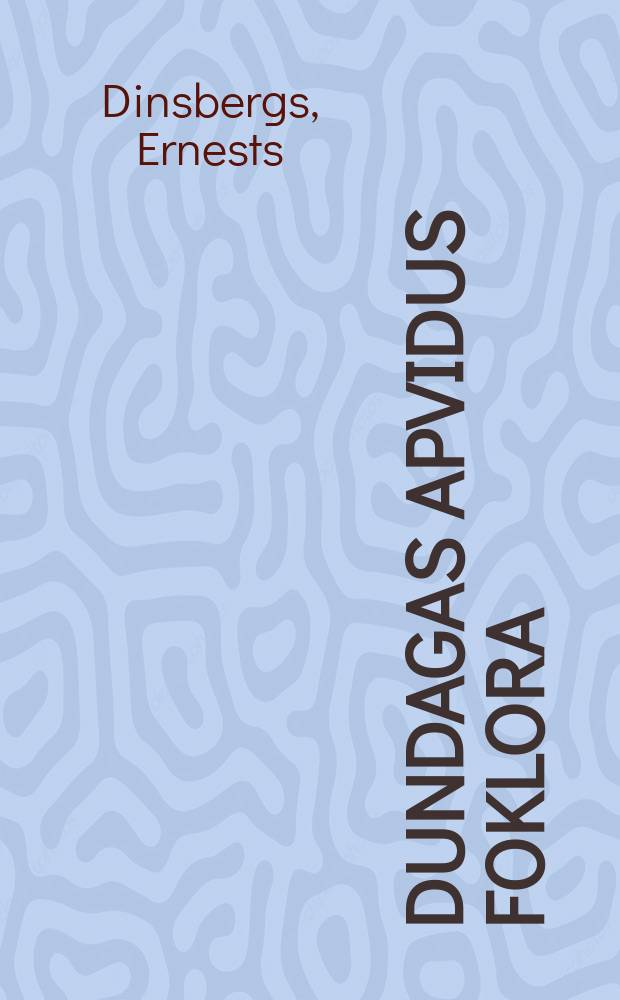 Dundagas apvidus foklora : tautasdziesmas, pasakas un teikas, kāzu ierašas Dundangas apgabalā dzimtlaikos