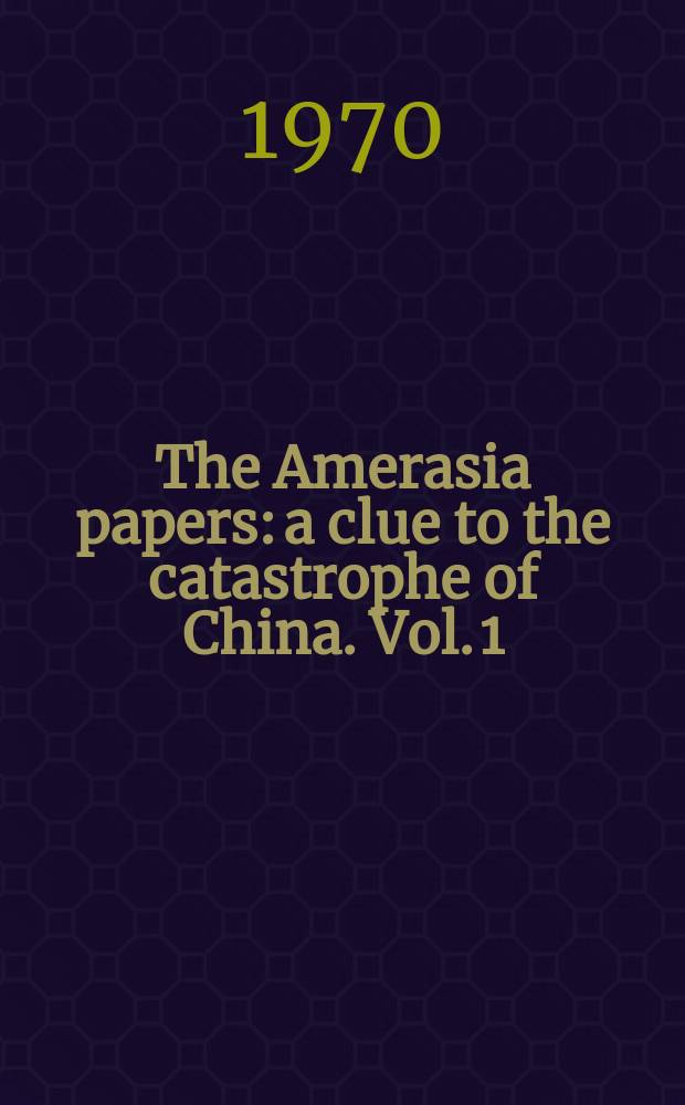 The Amerasia papers: a clue to the catastrophe of China. Vol. 1 = Документы журнала Amerasia: ключ к катастрофе в Китае