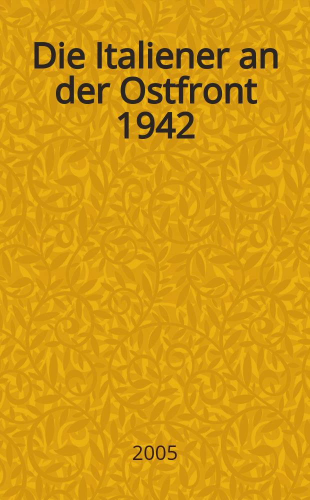 Die Italiener an der Ostfront 1942/43 : Dokumente zu Mussolinis Krieg gegen die Sowjetunion = Итальянец на Восточном фронте, 1942/43