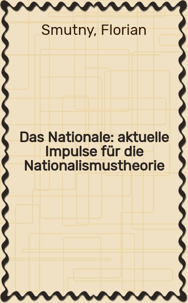 Das Nationale : aktuelle Impulse für die Nationalismustheorie = Национальное: современные импульсы для националистической теории