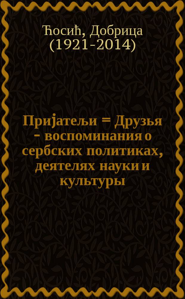 Приjатељи = Друзья - воспоминания о сербских политиках, деятелях науки и культуры