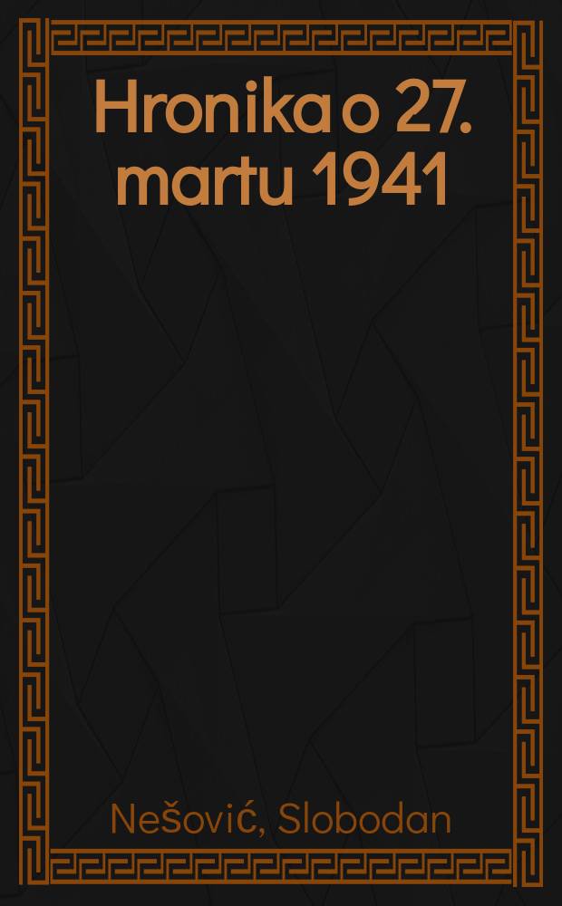 Hronika o 27. martu 1941 : svedo&scaron;enje jednog savremenika = Хроника 27 марта 1941 года: свидетельства одного современника(Гитлер в Белграде)