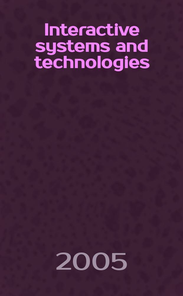 Interactive systems and technologies : collection of scientific papers [presented during the 6-th International conference "Interactive systems: the problems of human-computer interaction" (26-30 September, [2005], Ulyanovsk, Russia). Vol. 1