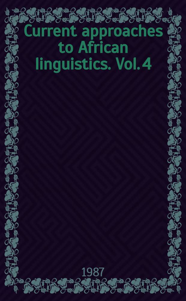 Current approaches to African linguistics. Vol. 4 : [Selection of papers of the 16th Annual conference on African linguistics, Yale university, New Haven (Conn.) on March 21-23, 1985]