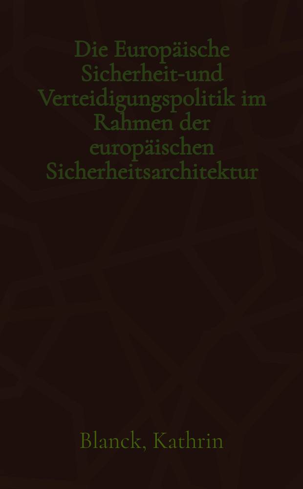 Die Europäische Sicherheits- und Verteidigungspolitik im Rahmen der europäischen Sicherheitsarchitektur : diss. = Европейская безопасность и политика защиты в рамках европейской структуры безопасности