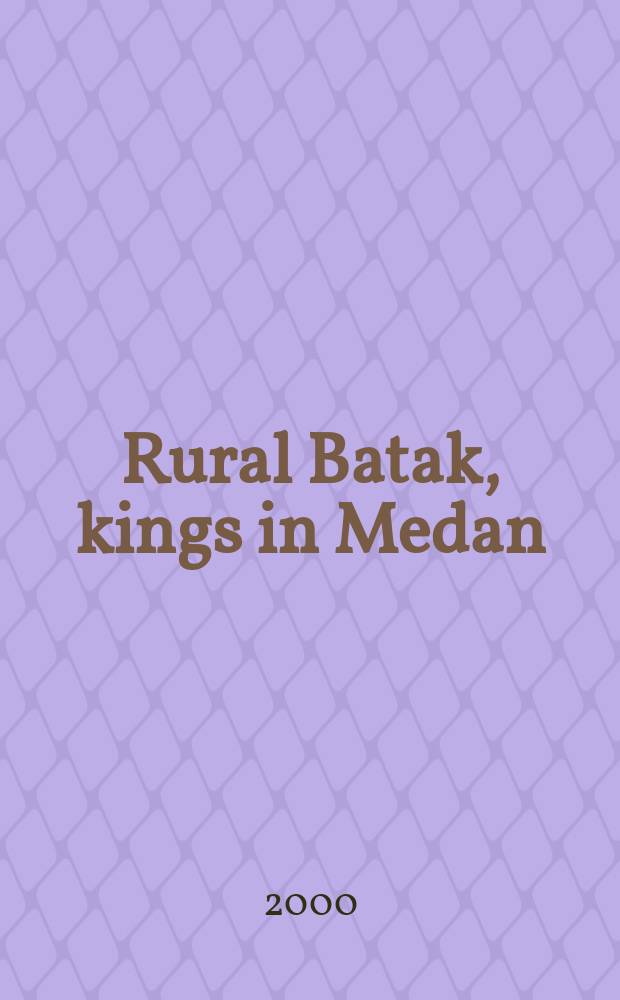 Rural Batak, kings in Medan : the development of Toba Batak ethno-religious identity in Medan, Indonesia, 1912 - 1965 : diss = Сельские Батаки, короли Медана: развитие этно-религиозной идентичности Тоба Батаков в Медане, Индонезия