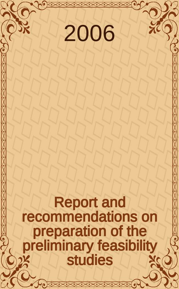 Report and recommendations on preparation of the preliminary feasibility studies = Рапорт и рекомендации подготовки предварительного изучения