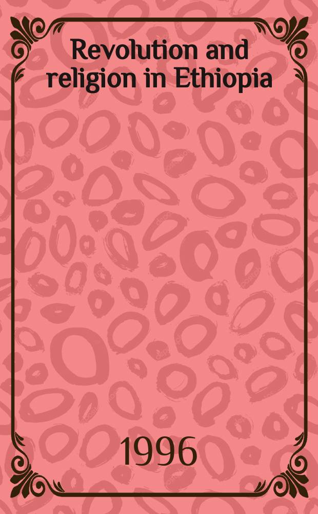 Revolution and religion in Ethiopia : a study of church and politics with special reference to the Ethiopian Evangelical Church Mekane Yesus, 1974 - 1985 : diss. = Революция и религия в Эфиопии: Изучение церкви и политики со специальной ссылкой на Эфиопскую евангелическую церковь мекане Йесус, 1974-1985