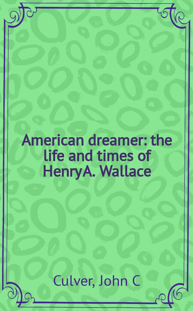 American dreamer : the life and times of Henry A. Wallace = Американский мечтатель