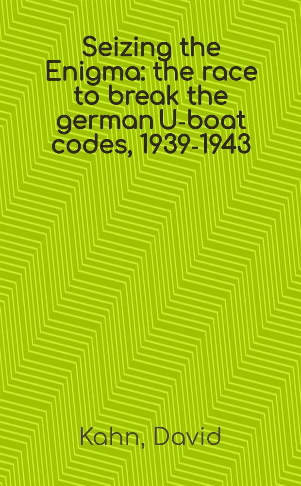 Seizing the Enigma : the race to break the german U-boat codes, 1939-1943 = Разгадывание головоломки: Стремление взломать шифры германских подводных лодок, 1939 - 1943