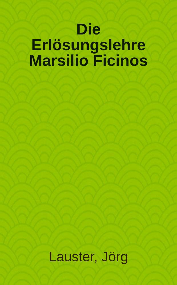 Die Erlösungslehre Marsilio Ficinos : theologiegeschichtliche Aspekte des Renaissanceplatonismus = Учение об искуплении Марсилио Фицино: Историко-теологический аспект платонизма эпохи Ренессанса