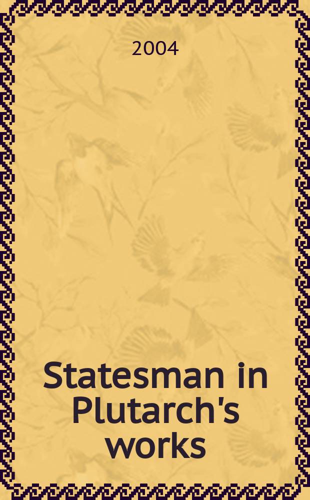 Statesman in Plutarch's works : proceedings of the Sixth International conference of the International Plutarch society, Nijmegen / Castle Hernen, May 1-5, 2002 [in 2 vol.]. Vol. 1 : Plutarch's statesman and his aftermath: political, philosophical, and literary aspects