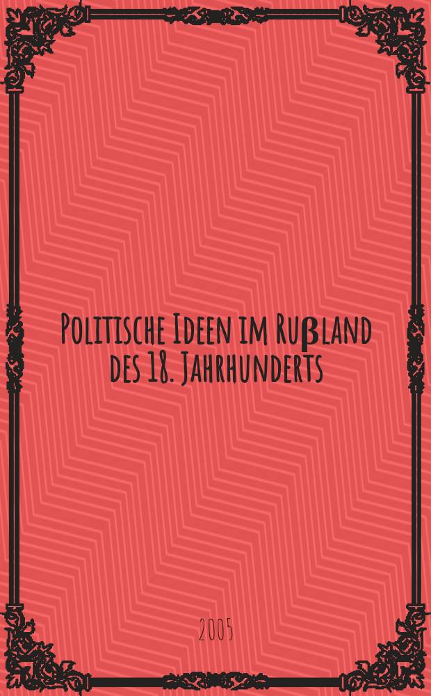 Politische Ideen im Ruβland des 18. Jahrhunderts = История политических идей в России в XVIII веке в связи с общим ходом развития ее культуры и политики : ihre Geschichte im Zusammenhang mit der allgemeinen Entwicklung der russischen Kultur und Politik
